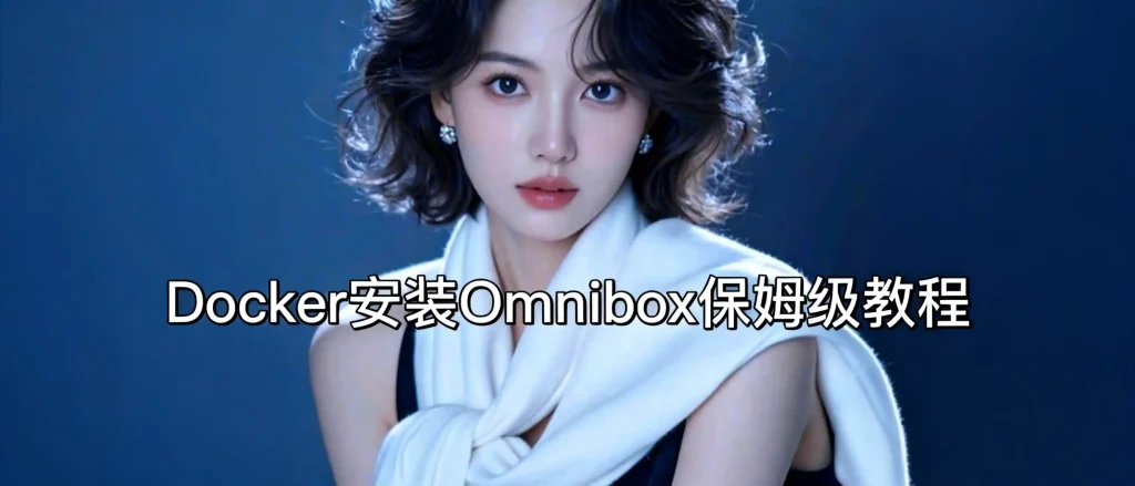 Docker安装Omnibox保姆级教程，影视/网盘/直播一站式搞定-春眠不觉晓